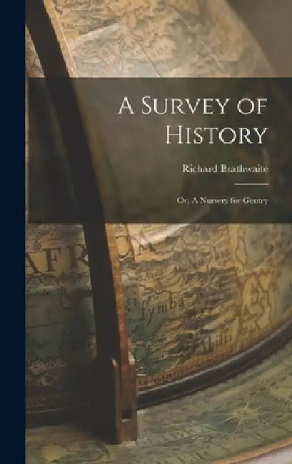 A Survey of History: Or, A Nursery for Gentry by Richard Brathwaite