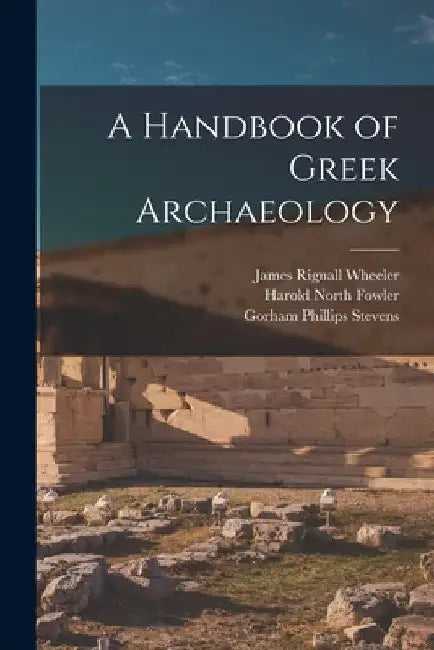 A Handbook of Greek Archaeology by Harold North Fowler