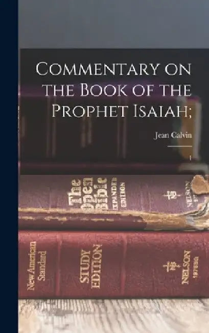 Commentary on the Book of the Prophet Isaiah;: 1 by Jean Calvin
