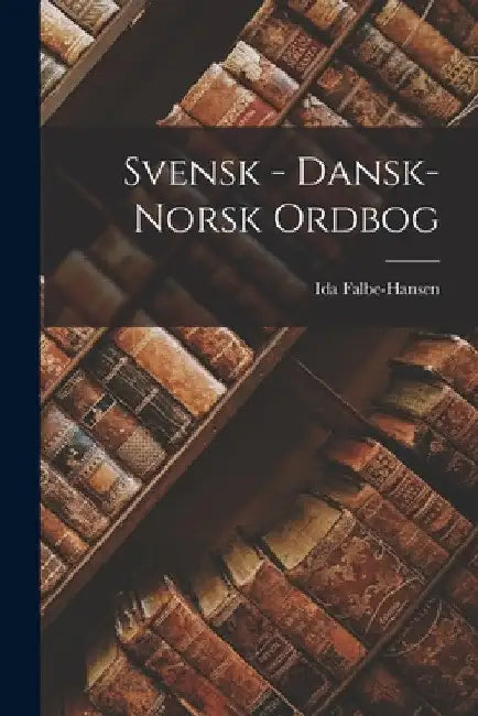 Svensk - dansk-norsk ordbog by Ida Falbe-Hansen