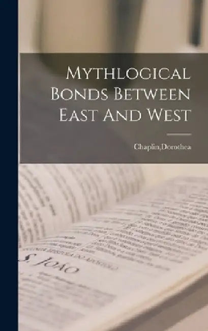 Mythlogical Bonds Between East And West by Dorothea Chaplin