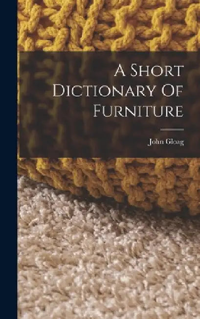 A Short Dictionary Of Furniture by John Gloag