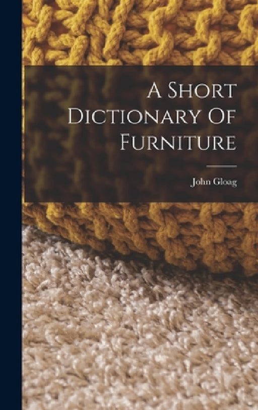 A Short Dictionary Of Furniture by John Gloag