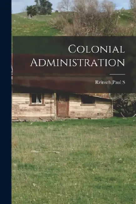 Colonial Administration by Paul S. Reinsch