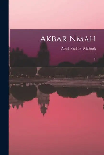 Akbar nmah: 1 by 1551-1602 Ab Al-Fazl Ibn Mubrak