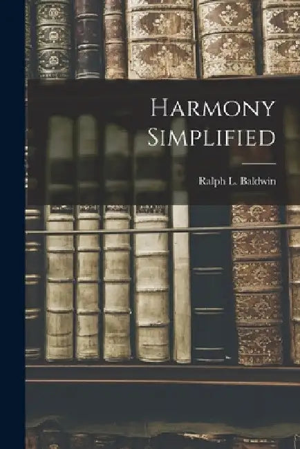 Harmony Simplified by Ralph L. Baldwin