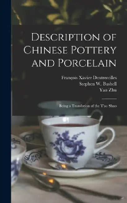 Description of Chinese Pottery and Porcelain; Being a Translation of the T'ao Shuo by Yan Zhu