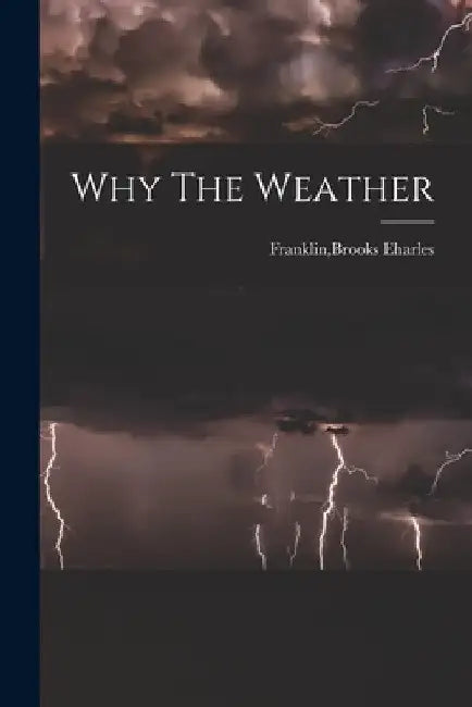 Why The Weather by Brooks Eharles Franklin