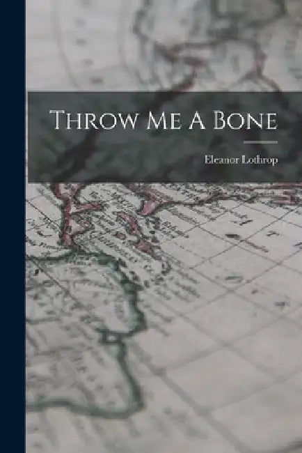 Throw Me A Bone by Eleanor Lothrop