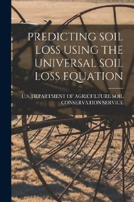 Predicting Soil Loss Using the Universal Soil Loss Equation by U S Department of Agriculture Soil C