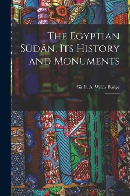 The Egyptian Sûdân, its History and Monuments: 2 by E. a. Wallis Budge