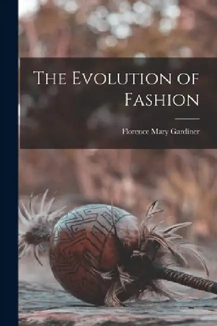 The Evolution of Fashion by Florence Mary Gardiner