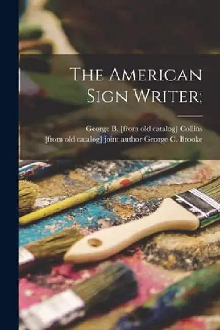 The American Sign Writer; by George B. [From Old Catalog] Collins