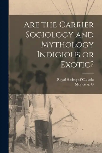 Are the Carrier Sociology and Mythology Indigious or Exotic? by A. G. Morice