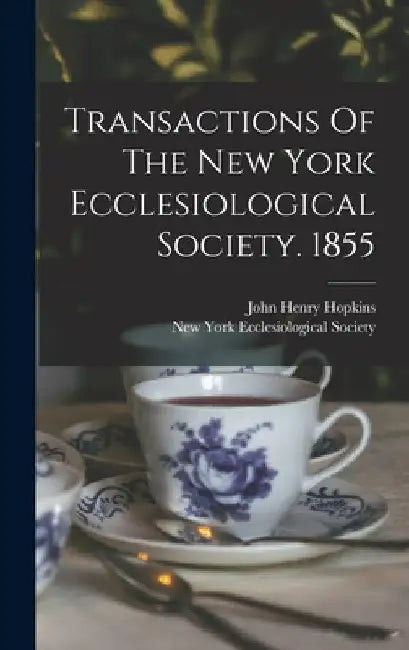 Transactions Of The New York Ecclesiological Society. 1855 by New York Ecclesiological Society