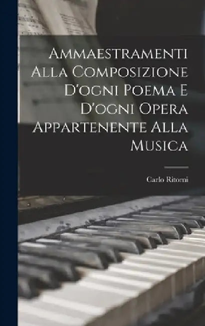 Ammaestramenti Alla Composizione D'ogni Poema E D'ogni Opera Appartenente Alla Musica by Carlo Ritorni