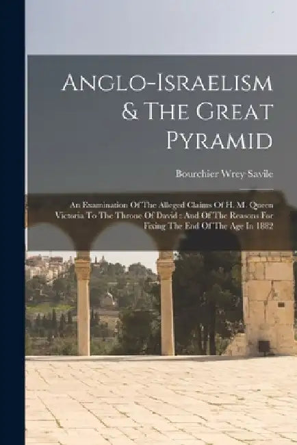 Anglo-israelism & The Great Pyramid by Bourchier Wrey Savile