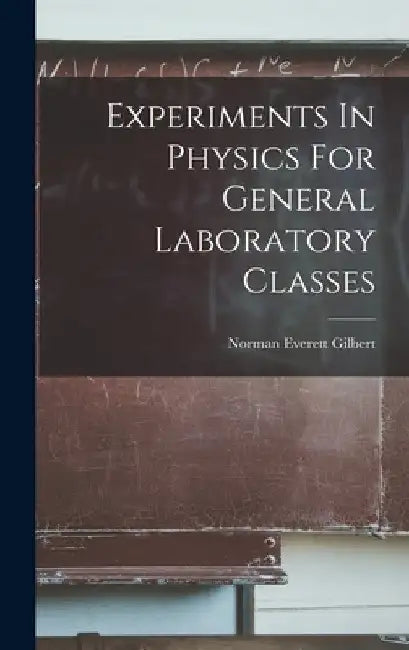 Experiments In Physics For General Laboratory Classes by Norman Everett Gilbert