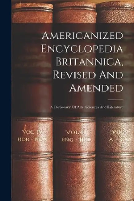 Americanized Encyclopedia Britannica, Revised And Amended: A Dictionary Of Arts, Sciences And Literature by Anonymous