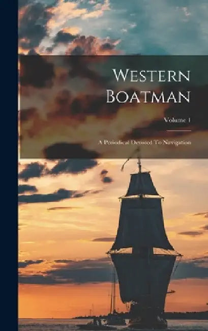 Western Boatman: A Periodical Devoted To Navigation; Volume 1 by Anonymous