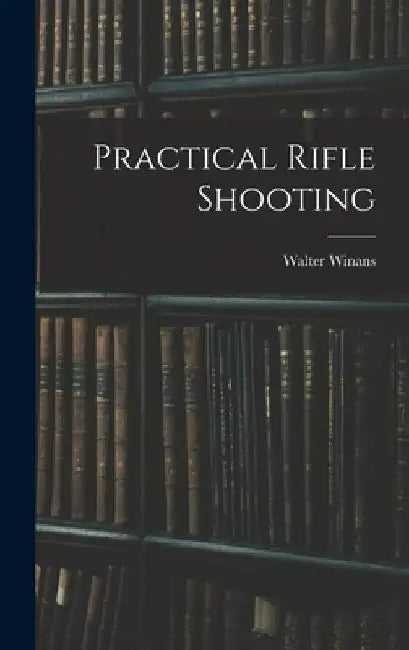Practical Rifle Shooting by Walter Winans