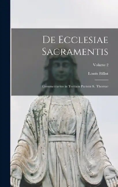 De ecclesiae sacramentis: Commentarius in tertiam partem s. Thomae; Volume 2 by Louis Billot