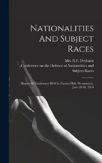 Nationalities And Subject Races; Report Of Conference Held In Caxton Hall, Westminster, June 28-30, 1910 by Conference on the Defence of National