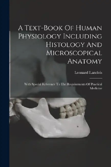 A Text-book Of Human Physiology Including Histology And Microscopical Anatomy: With Special Reference To The Requirements Of Practical Medicine by Leonard Landois