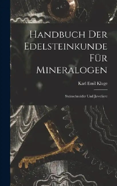 Handbuch der Edelsteinkunde für Mineralogen: Steinschneider und Juweliere by Karl Emil Kluge