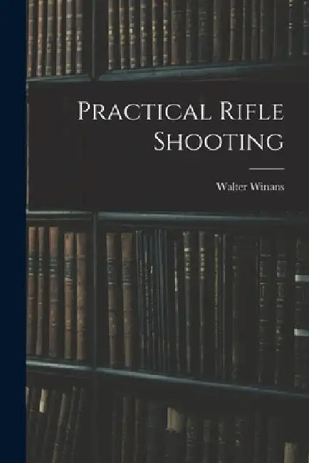 Practical Rifle Shooting by Walter Winans