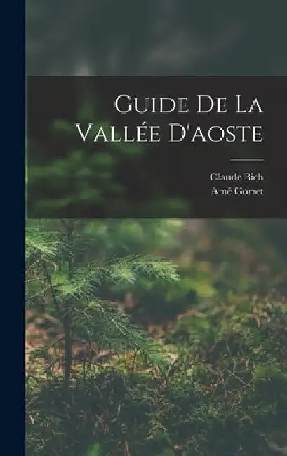 Guide De La Vallée D'aoste by Amé Gorret