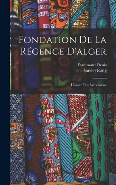 Fondation De La Régence D'alger: Histoire Des Barberousse by Sander Rang