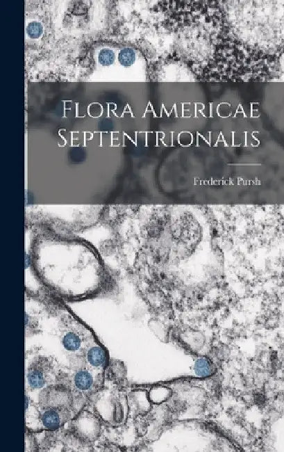 Flora Americae Septentrionalis by Frederick Pursh