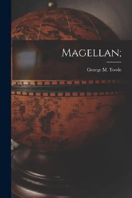 Magellan; by George M. (George Makepeace) Towle