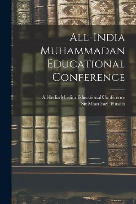 All-india Muhammadan Educational Conference by Mian Fazli Husain