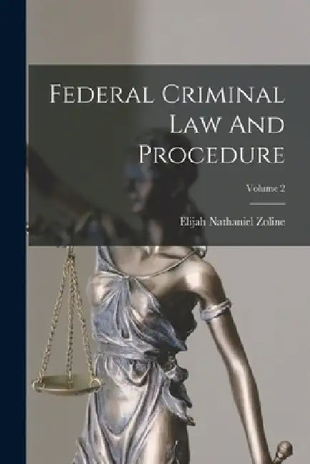 Federal Criminal Law And Procedure; Volume 2 by Elijah Nathaniel Zoline
