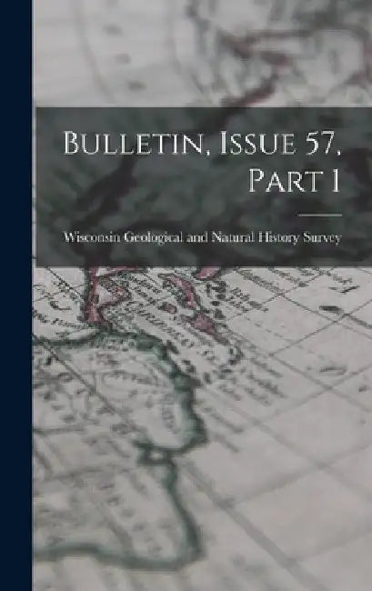 Bulletin, Issue 57, Part 1 by Wisconsin Geological and Natural Hist