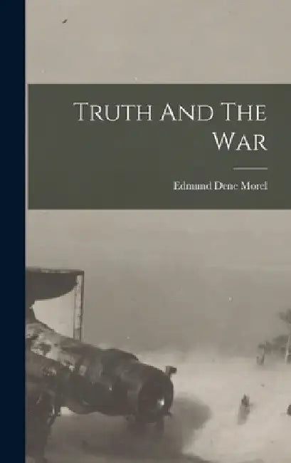 Truth And The War by Edmund Dene 1873- [From Old C. Morel