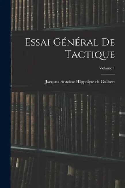 Essai Général De Tactique; Volume 1 by Jacques Antoine Hippolyte de Guibert