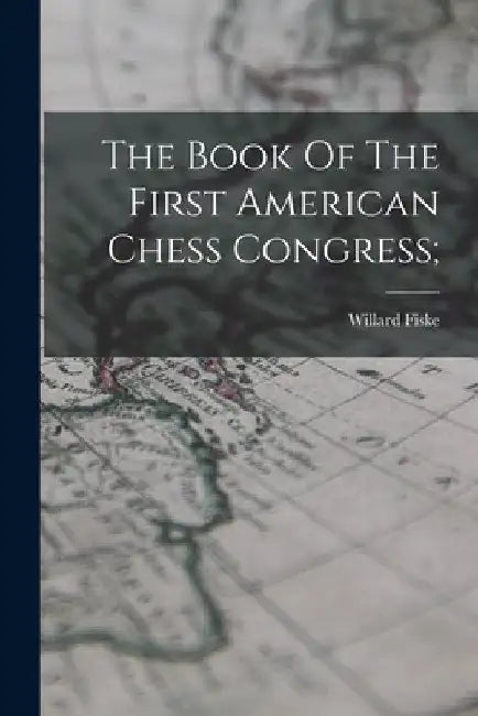 The Book Of The First American Chess Congress; by Willard 1831-1904 [From Old Fiske