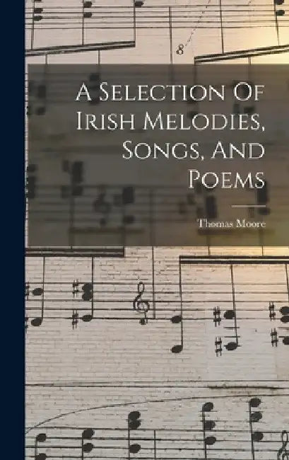 A Selection Of Irish Melodies, Songs, And Poems by Thomas Moore
