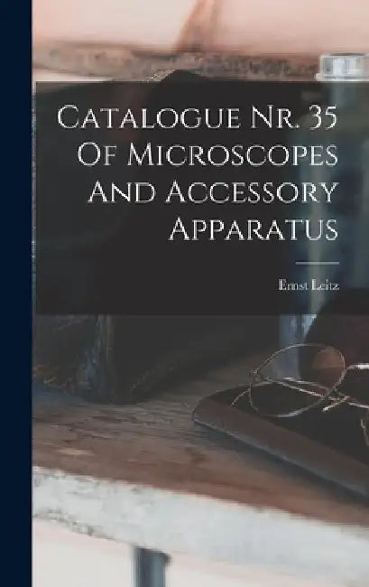 Catalogue Nr. 35 Of Microscopes And Accessory Apparatus by Ernst Leitz (Firm)