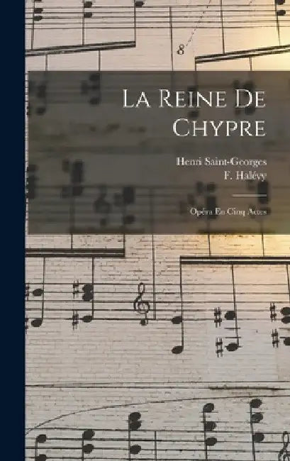 La Reine De Chypre: Opéra En Cinq Actes by Halévy F. 1799-1862