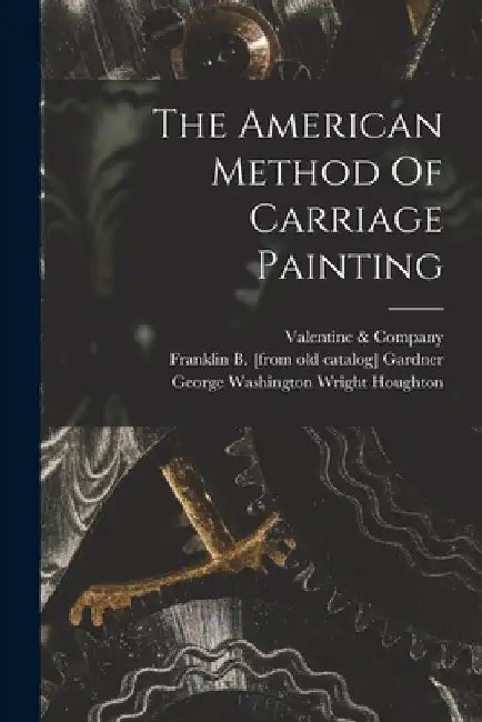 The American Method Of Carriage Painting by Franklin B. [From Old Catalog] Gardner