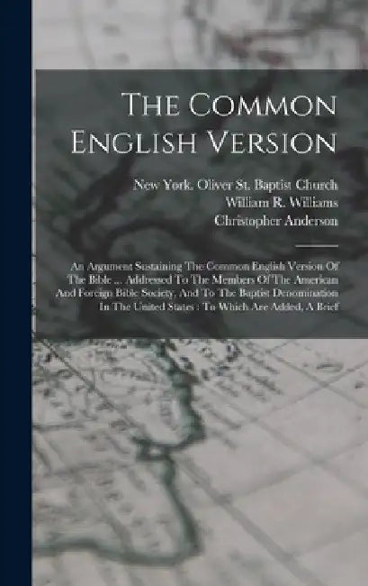 The Common English Version: An Argument Sustaining The Common English Version Of The Bible ... Addressed To The Members Of The American And Foreig by Christopher Anderson