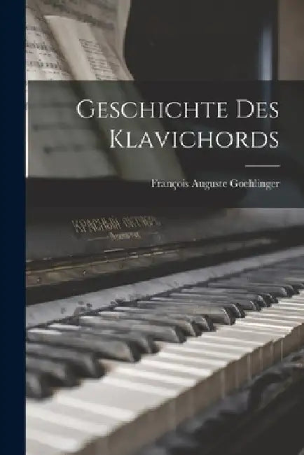 Geschichte Des Klavichords by Goehlinger François Auguste
