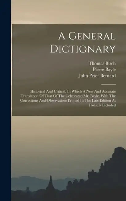 A General Dictionary: Historical And Critical: In Which A New And Accurate Translation Of That Of The Celebrated Mr. Bayle, With The Correct by Pierre Bayle