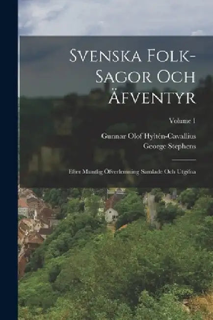 Svenska folk-sagor och äfventyr: Efter muntlig öfverlemning samlade och utgifna; Volume 1 by Stephens George 1813-1895