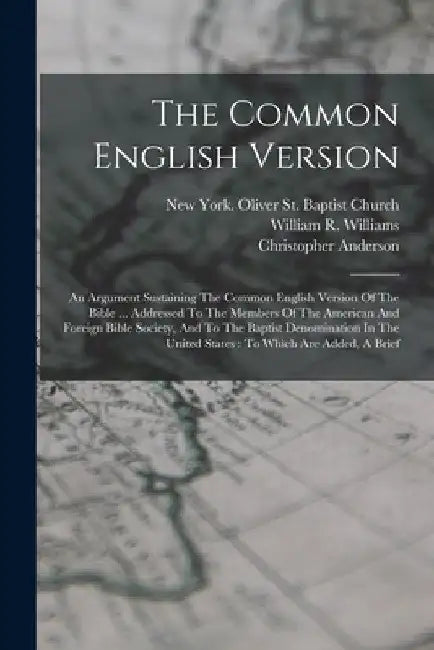The Common English Version: An Argument Sustaining The Common English Version Of The Bible ... Addressed To The Members Of The American And Foreig by Christopher Anderson