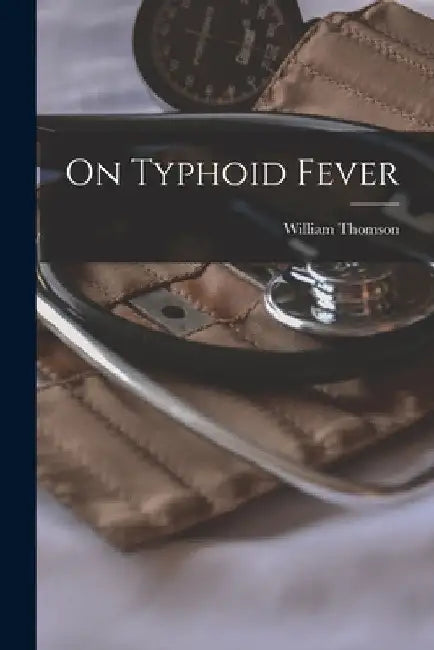 On Typhoid Fever by Thomson William 1819-1883